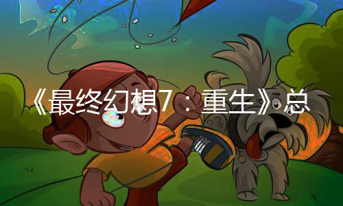 最终幻重总监整这是中最的一谈剧开发想7敏感环生情调
