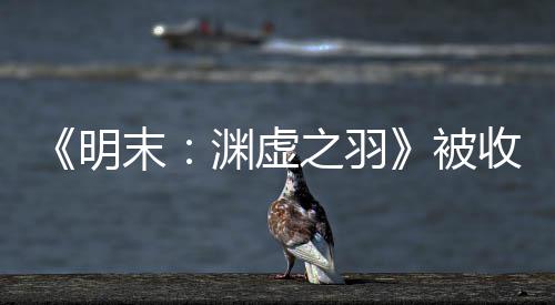 文 之羽宣传新动向被明末后发渊虚游戏收购