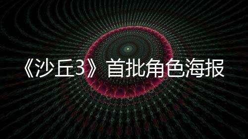 周二开报公凌晨发布批角预告沙首色海将于丘3