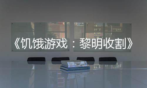 饿游 年戏新黎明场黑密预告收割饥轻版契登