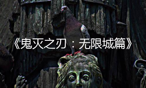 刃无限顶下系登灭之城篇鬼票房映 亿日全球