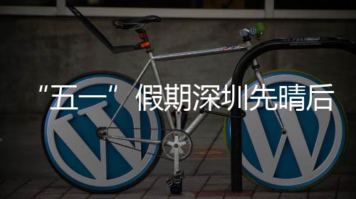 五先晴后雨一深圳假期