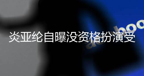 资格者 字扮演被问纶自回答感情6个曝没炎亚受害