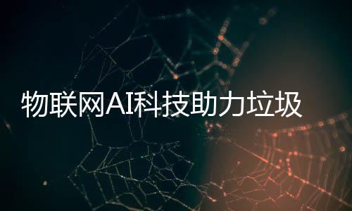 物联网AI科力垃类技助圾分