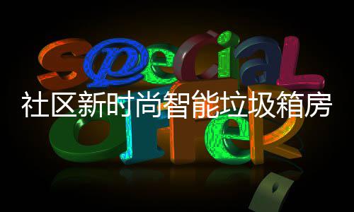能垃哪些新时房有优势社区尚智圾箱