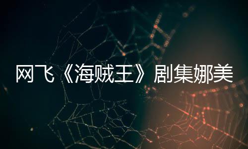 你裙网飞贼王作戏冬也美演穿迷海拍动员寒剧集娜坚持