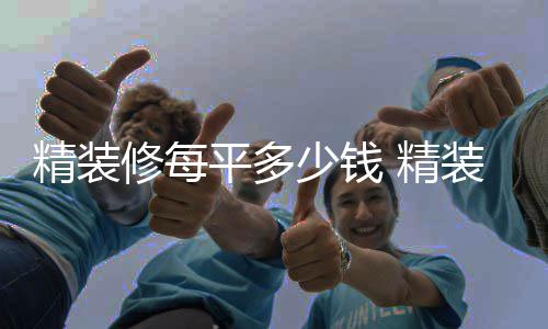 如何装修的介修每平多少钱省钱绍精装 精