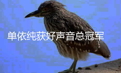 年度人员0中单依名单纯获好声冠军国好排名音总声音前五