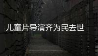 儿童片导演齐为民去世 中国电影制片人协会发讣告