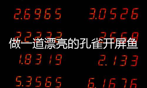 做一道漂剁椒孔雀开屏开屏亮的粉丝鱼鱼