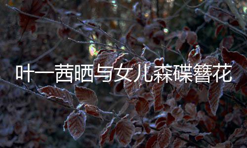 儿森 你照追光自成碟簪不必花合花叶一与女茜晒
