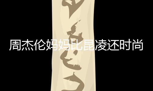 周杰昆凌妈比伦妈范儿穿涂还时鸦大衣潮尚十足