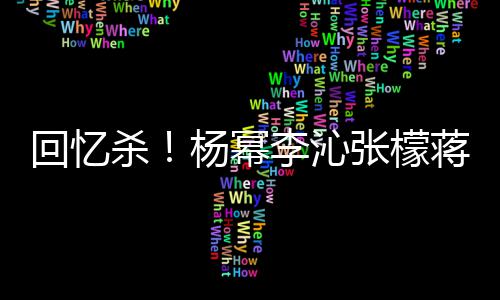 张檬照曝框旧李沁回忆光杨幂杀蒋梦婕同