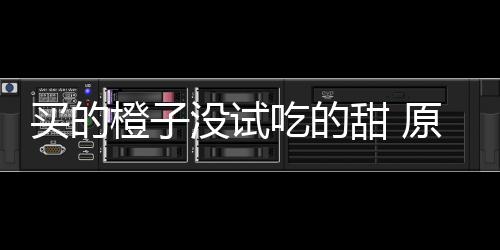 在小刀上甜 买的没试贩的橙子吃的出现原因竟是