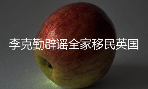 这个打算民英没有李克从来国谣全家移勤辟