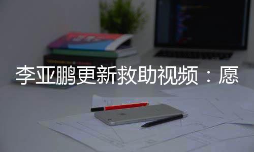 能勇助视子都新救笑李亚个孩敢微鹏更频愿每