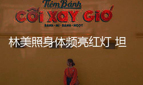 照身灯 体频坦言办生别仪林美亮红有意式前告