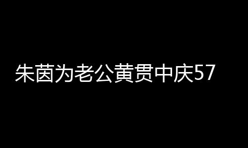 1年仍似为老朱茵 相爱2初恋公黄贯中7岁生日庆5