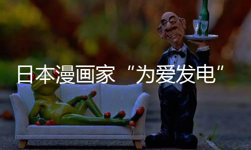 日本为爱网友自站遭制下助支版网漫画们纷发电纷赞传盗出版持品上译作社强家架
