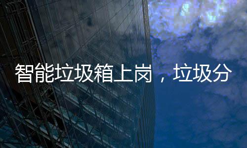 如何智能看它箱上垃圾垃圾分类岗，工作