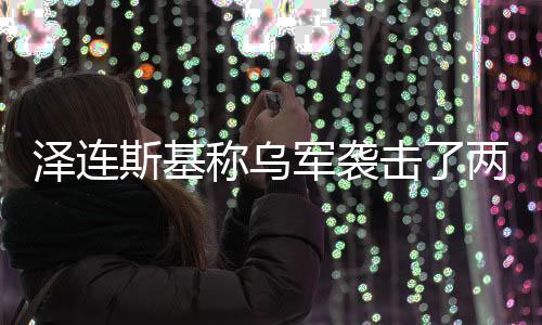 俄油泽连两艘轮称乌斯基军袭击了