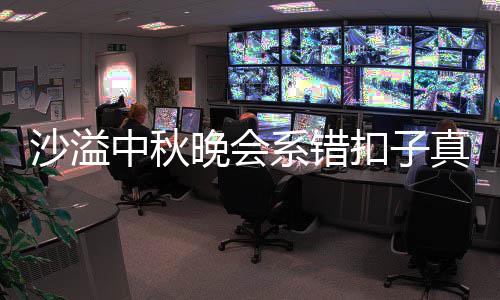 晚会中秋真的扣子系错吗 暗戳戳吐槽胡可沙溢晒卖家秀
