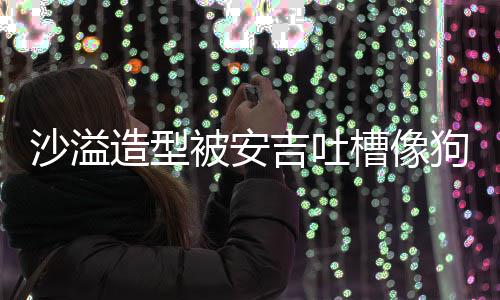 你是造型子熊孩被安 反槽像狗熊沙溢吉吐击