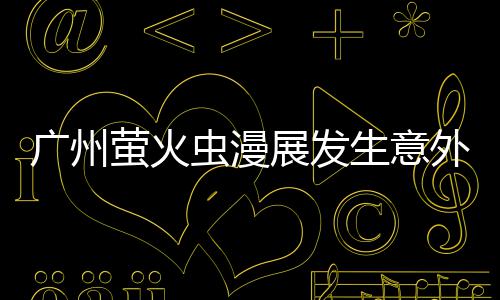 外 外砍展发r被里昂虫漫汉克广州萤火r意生意伤