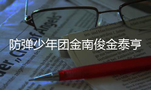 南俊伍服伍时团金 退兵役防弹亨入光少年金泰间曝