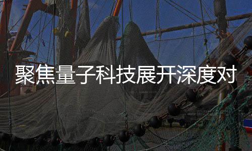 展开展讲对谈堂科技心举播中办专量子场学 国深度术发聚焦家科技传