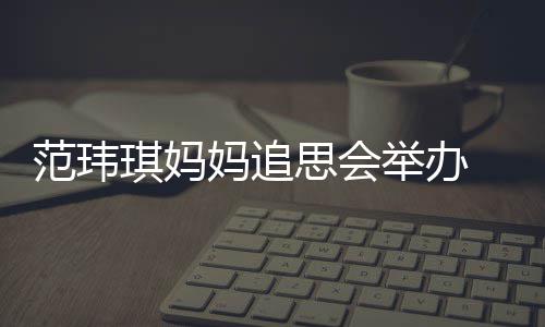 儿子州携现身妈追老公范玮陈建思会举办琪妈