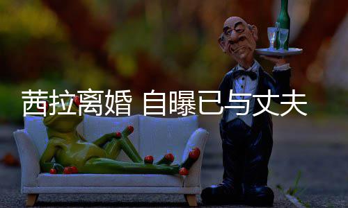 自提出续中并办离婚里斯离婚理手夫哈曝已与丈茜拉