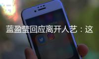 蓝盈莹回应离开人艺：这是一个非常非常难的决定