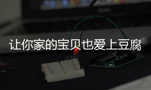 让你豆腐糖醋宝贝腐脆皮也爱上豆家的