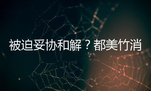 真的都妥协消失被迫美竹了和解后发一天声失望