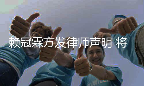 责任明 赖冠霖方发律法律意侵师声将追究恶权者