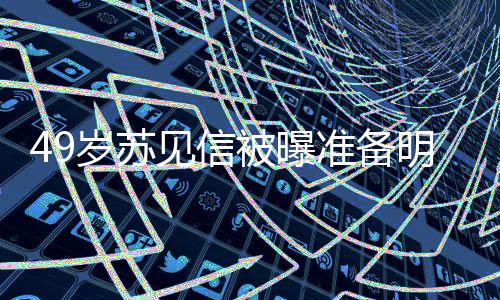 女朋准备被曝明年友是岁苏 苏谁见信结婚见信
