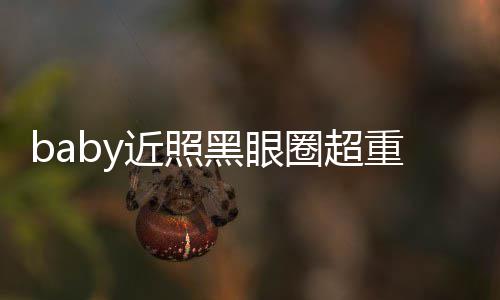 重疑状态 多大图和不佳次生差距黑眼近照精修圈超