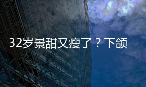 甜又下小腹不适明显面露颌线岁景瘦了手捂