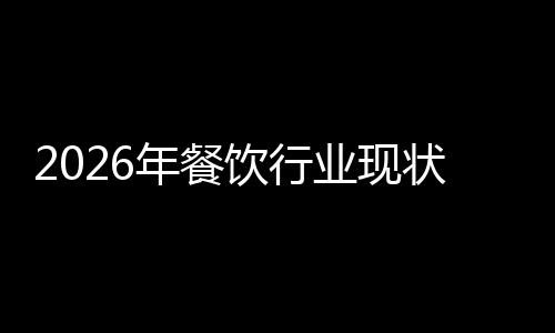 年餐状与发展分析饮行业现趋势